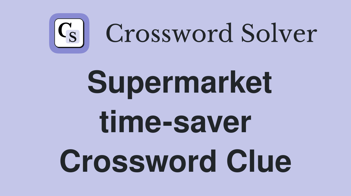 Supermarket time-saver Crossword Clue