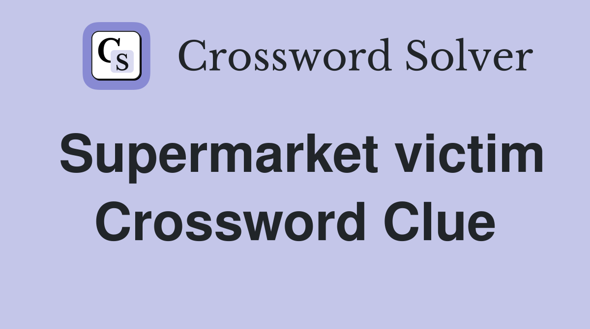Supermarket victim Crossword Clue