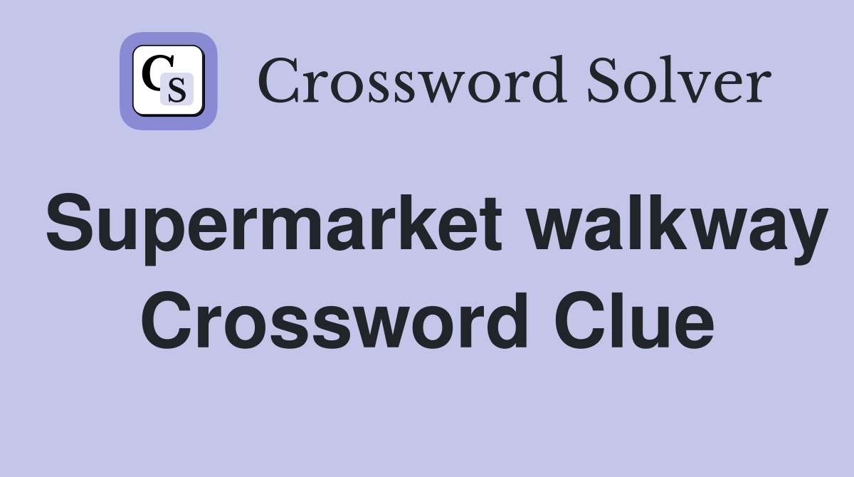 Supermarket walkway Crossword Clue