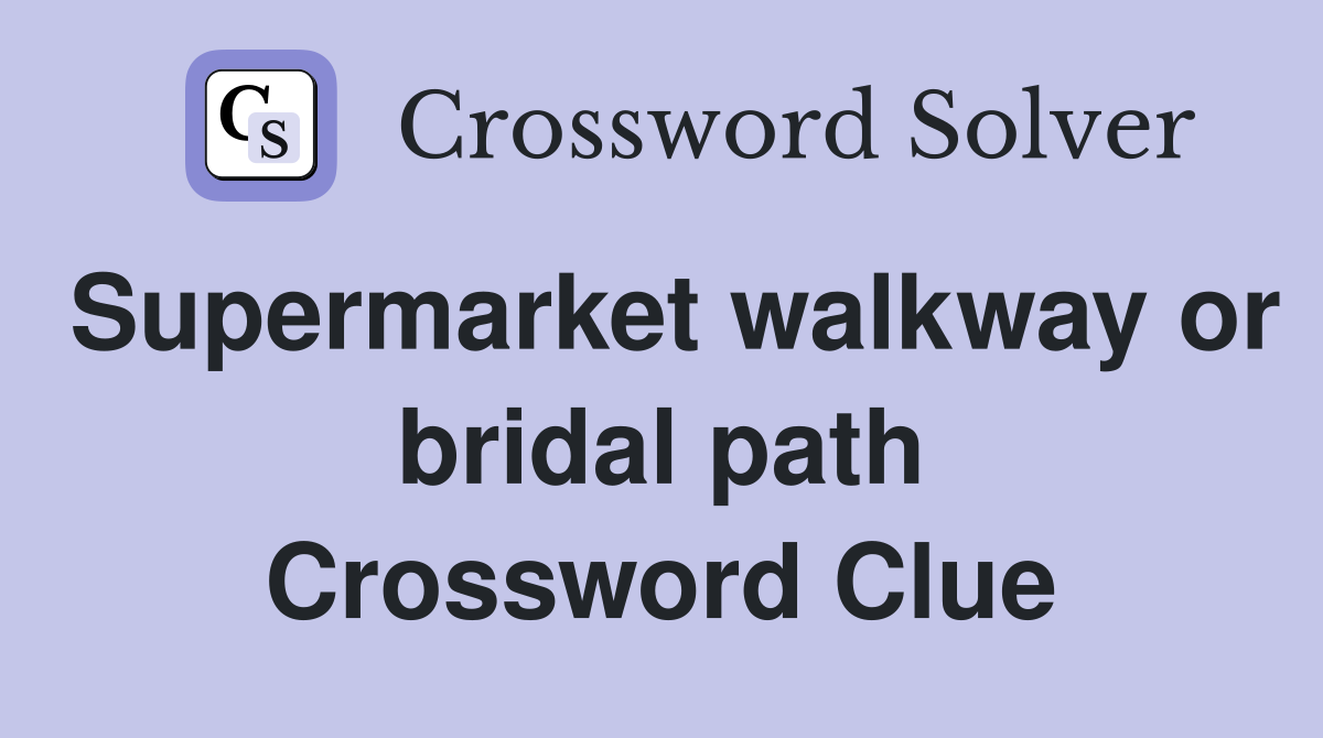 Supermarket walkway or bridal path Crossword Clue