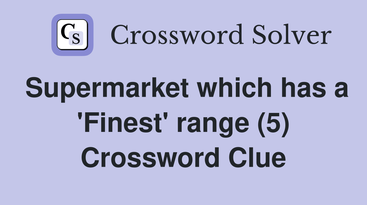 Supermarket which has a 'Finest' range (5) Crossword Clue