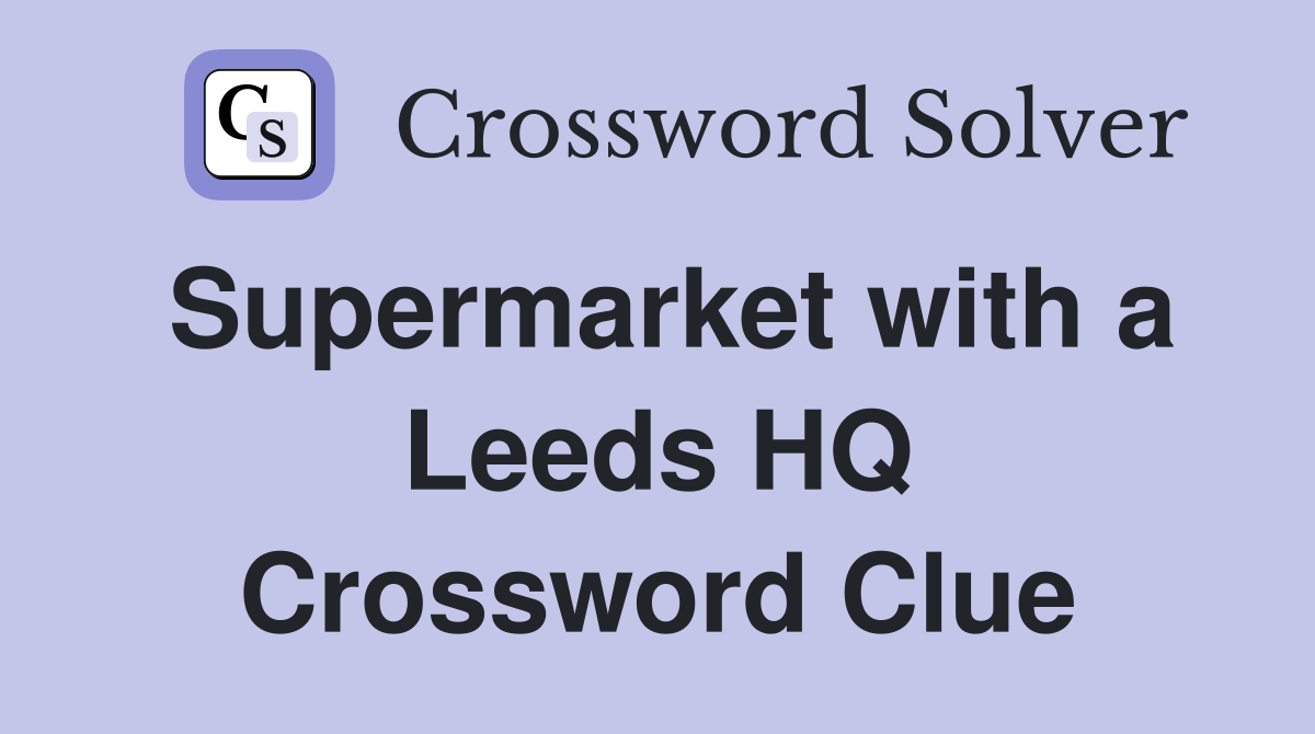 Supermarket with a Leeds HQ Crossword Clue