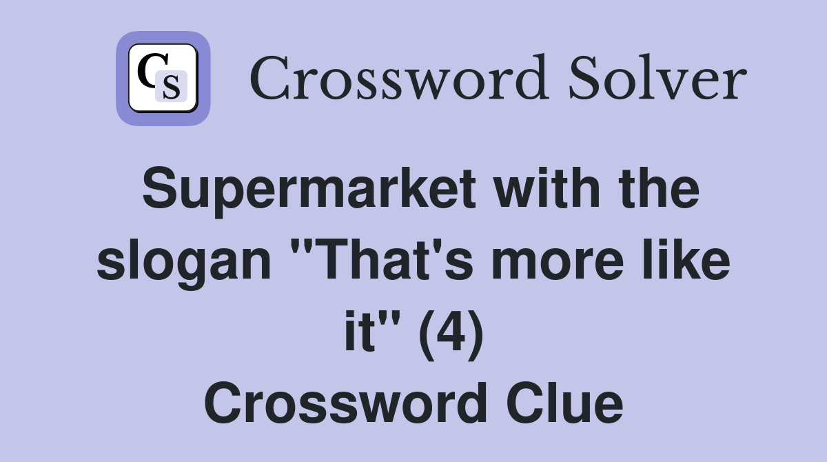 Supermarket with the slogan "That's more like it" (4) Crossword Clue