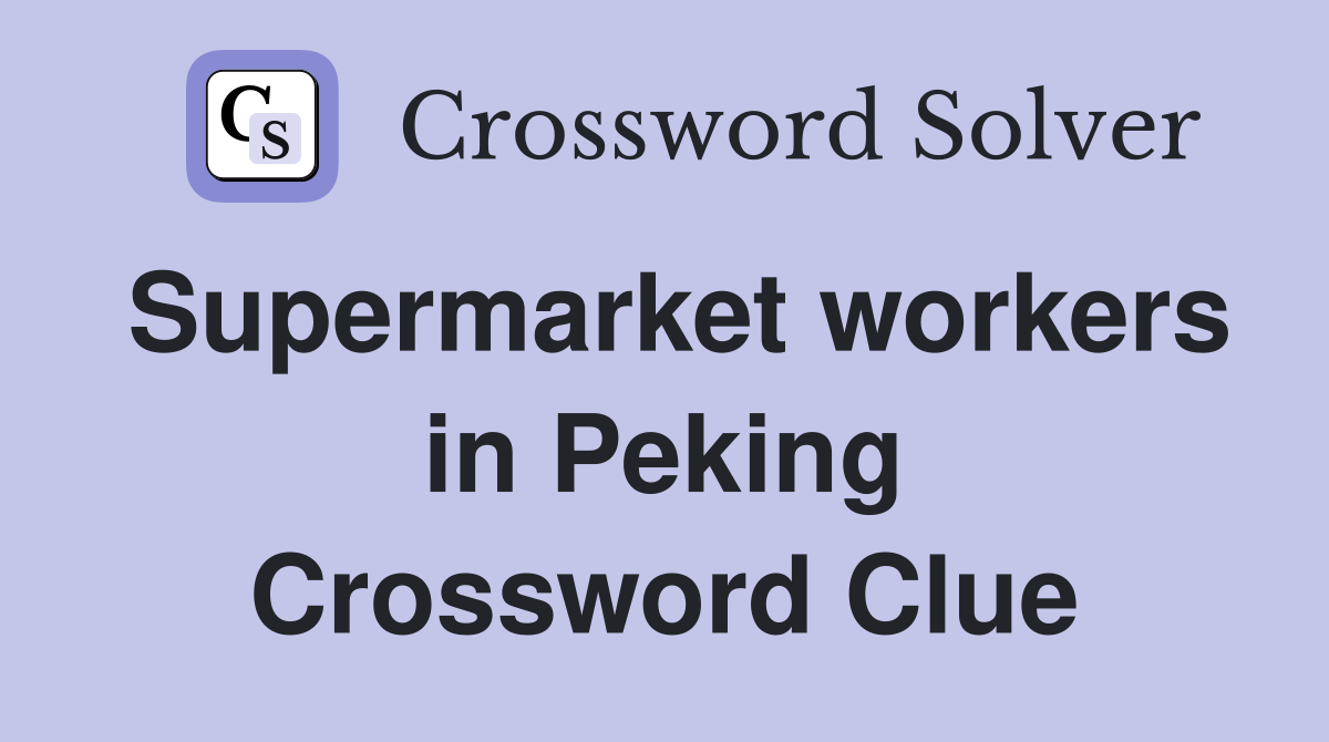 Supermarket workers in Peking Crossword Clue