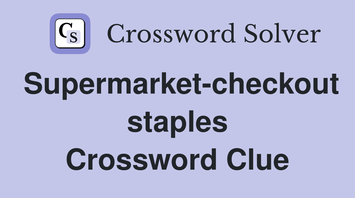 Supermarket-checkout staples Crossword Clue