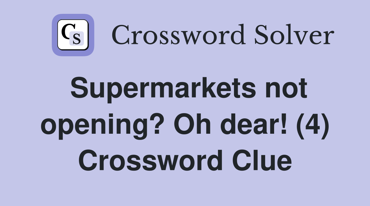 Supermarkets not opening? Oh dear! (4) Crossword Clue