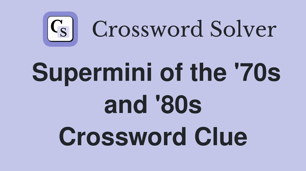Supermini of the '70s and '80s Crossword Clue