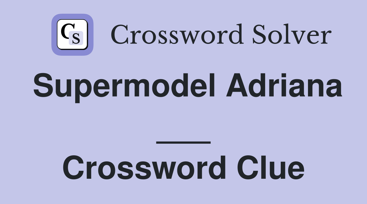 Supermodel Adriana ___ Crossword Clue