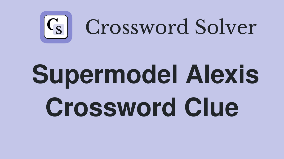 Supermodel Alexis Crossword Clue