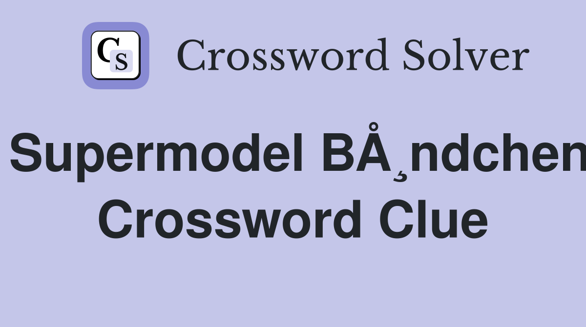 Supermodel BÅ¸ndchen Crossword Clue