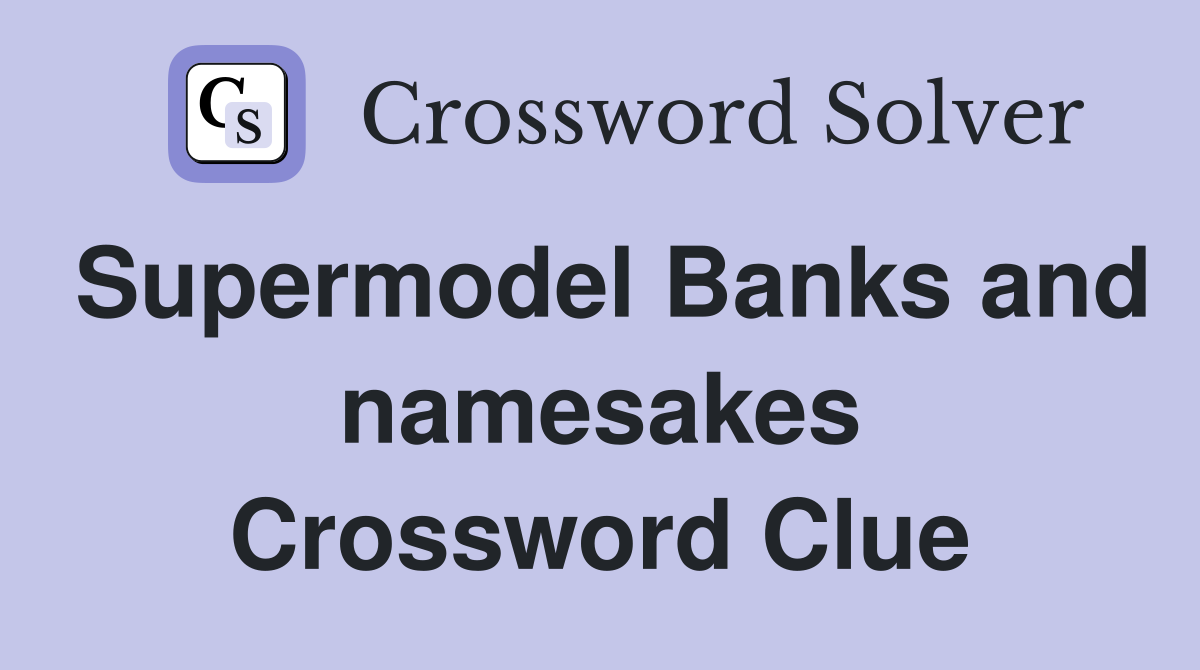 Supermodel Banks and namesakes Crossword Clue