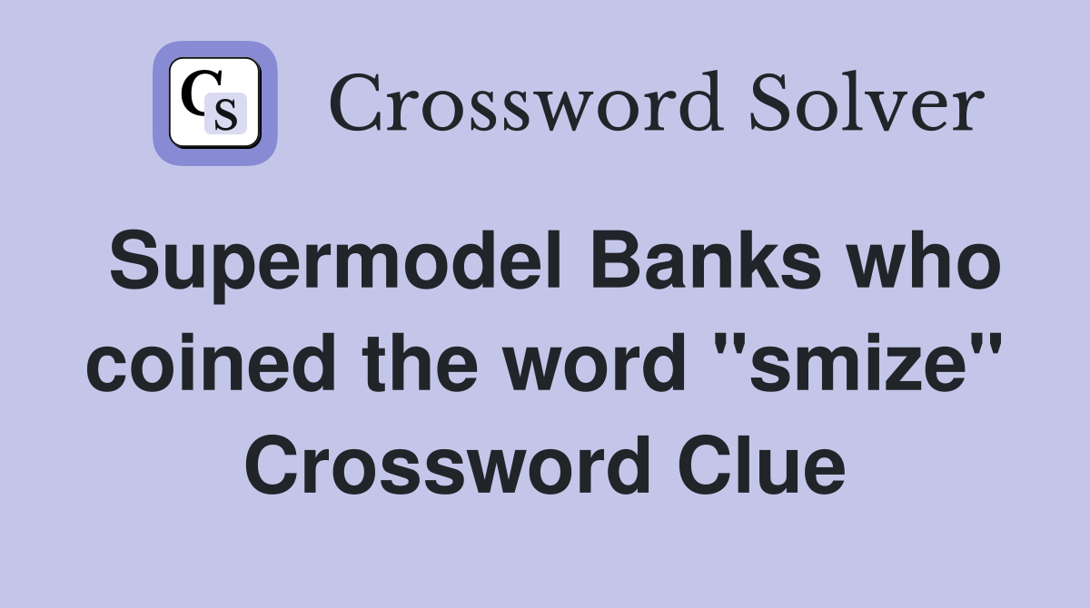 Supermodel Banks who coined the word "smize" Crossword Clue
