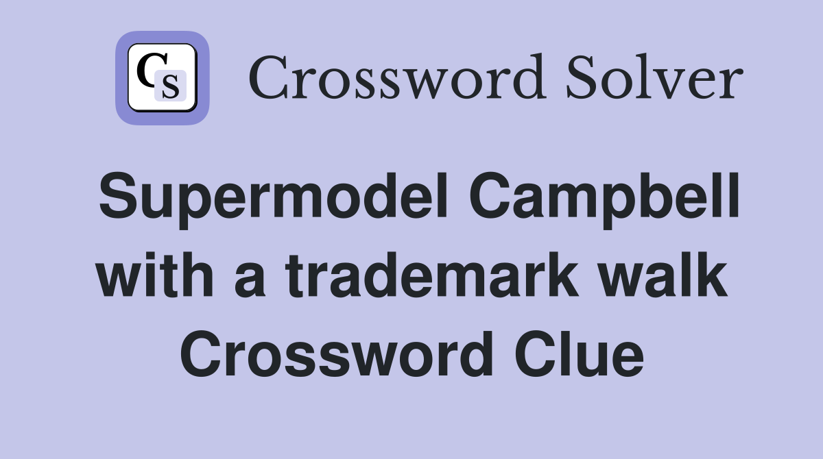 Supermodel Campbell with a trademark walk Crossword Clue