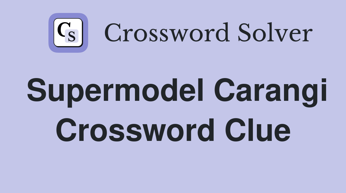 Supermodel Carangi Crossword Clue
