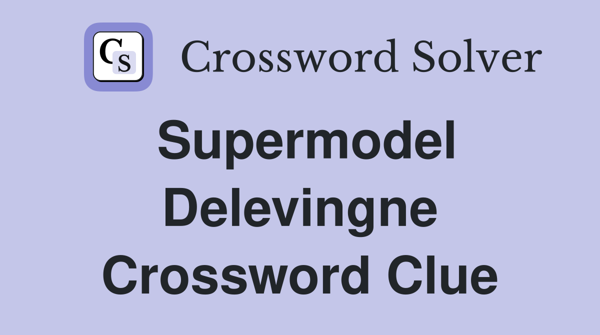 Supermodel Delevingne Crossword Clue
