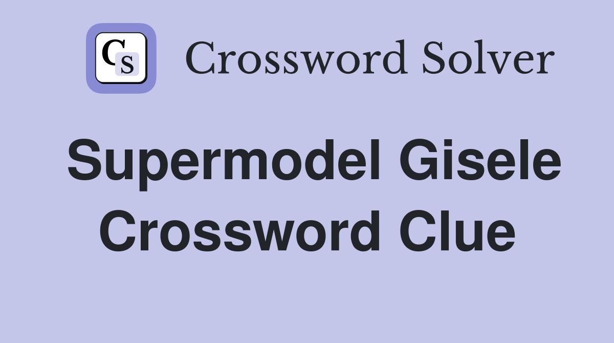 Supermodel Gisele Crossword Clue