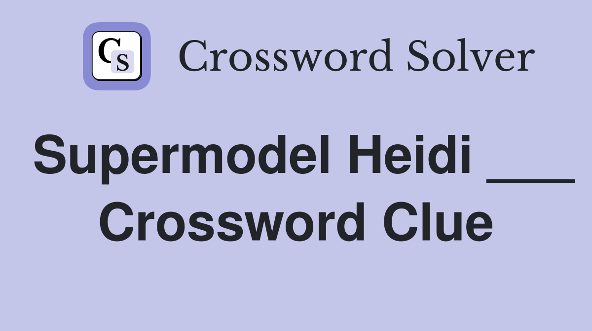 Supermodel Heidi ___ Crossword Clue