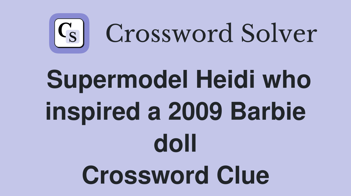 Supermodel Heidi who inspired a 2009 Barbie doll Crossword Clue
