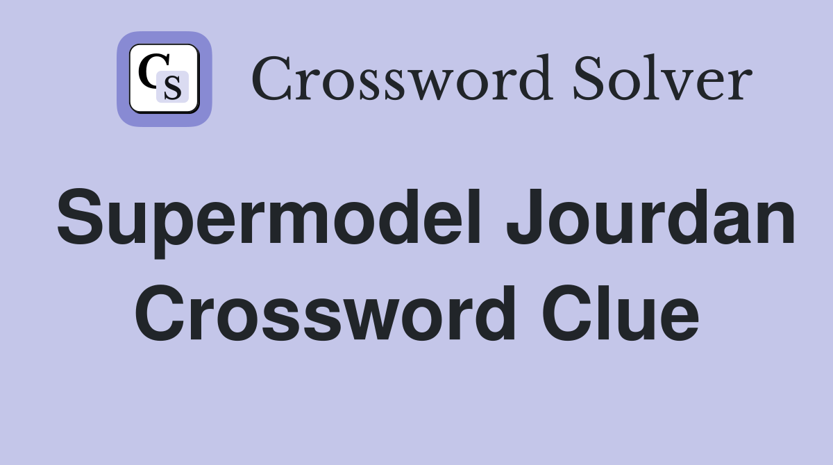 Supermodel Jourdan Crossword Clue