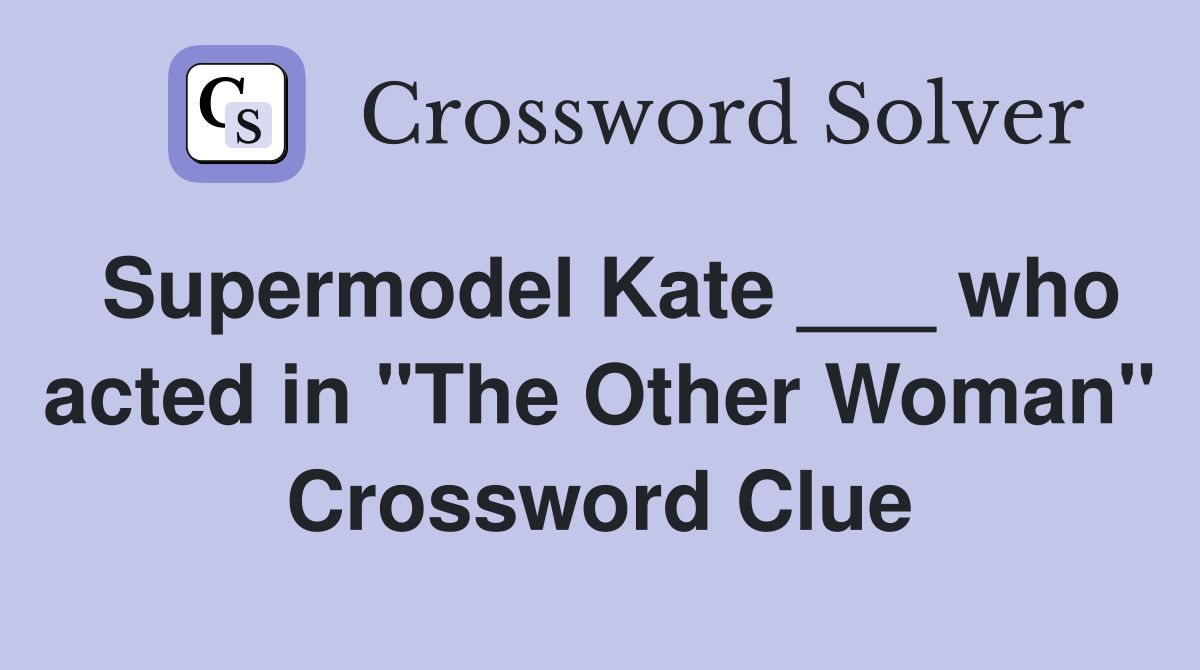 Supermodel Kate ___ who acted in "The Other Woman" Crossword Clue