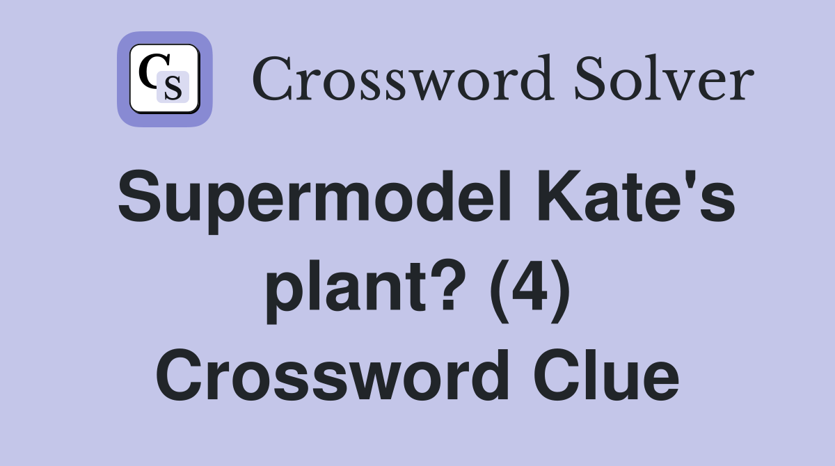 Supermodel Kate's plant? (4) Crossword Clue