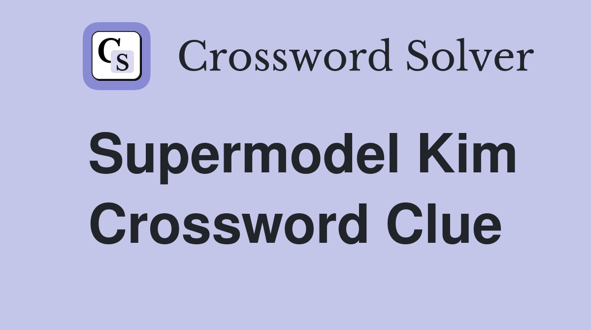 Supermodel Kim Crossword Clue