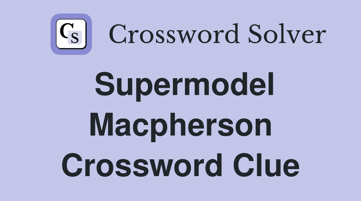 Supermodel Macpherson Crossword Clue