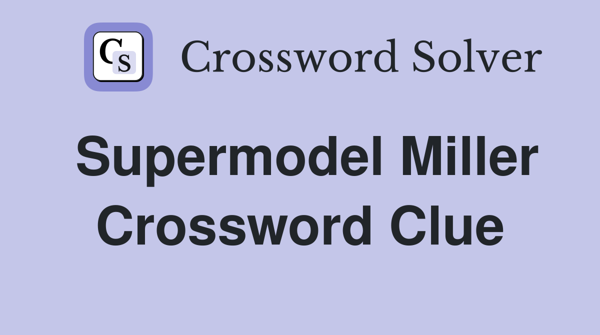 Supermodel Miller Crossword Clue
