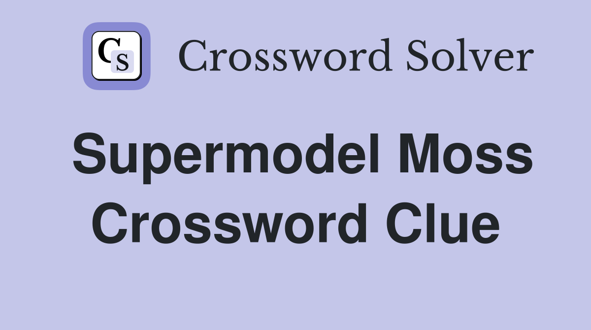 Supermodel Moss Crossword Clue