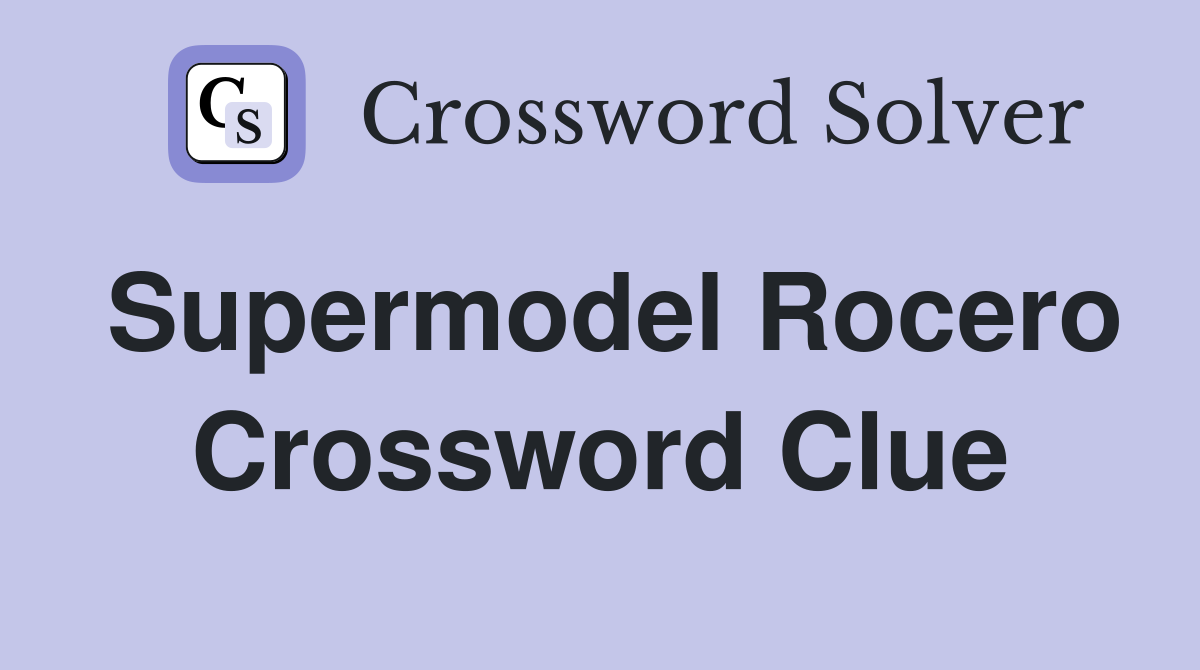 Supermodel Rocero Crossword Clue