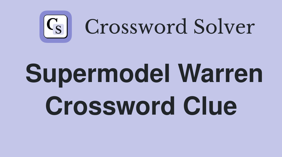 Supermodel Warren Crossword Clue