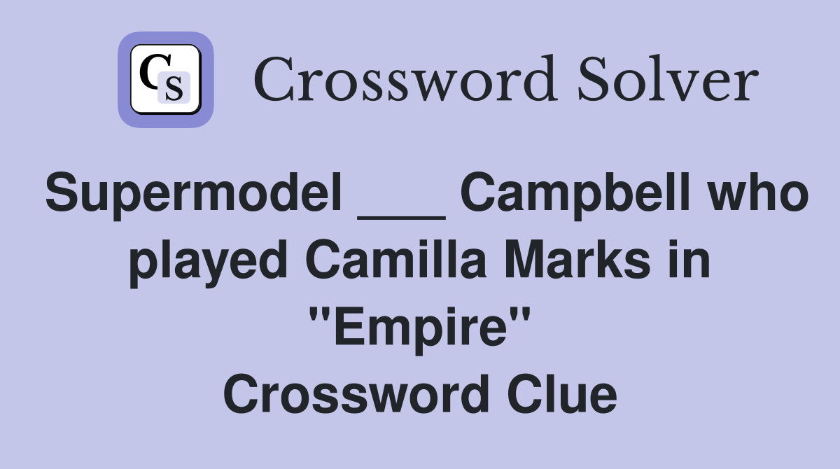 Supermodel ___ Campbell who played Camilla Marks in "Empire" Crossword Clue