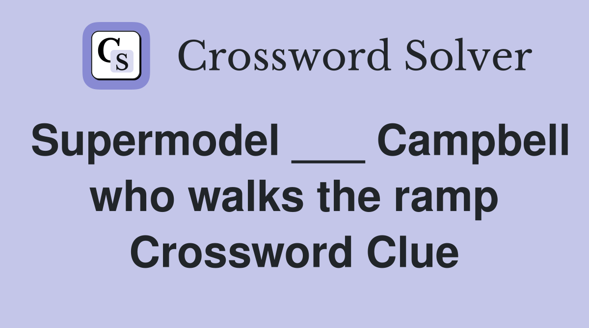 Supermodel ___ Campbell who walks the ramp Crossword Clue