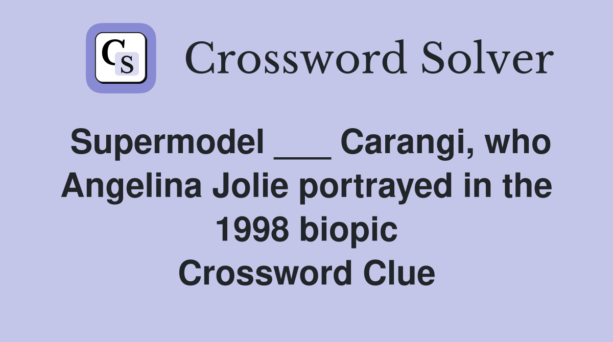 Supermodel ___ Carangi, who Angelina Jolie portrayed in the 1998 biopic Crossword Clue