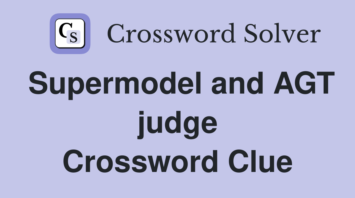 Supermodel and AGT judge Crossword Clue Answers Crossword Solver
