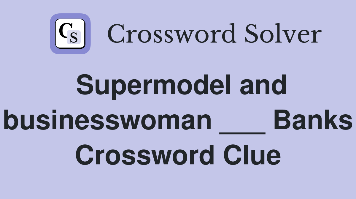 Supermodel and businesswoman ___ Banks Crossword Clue