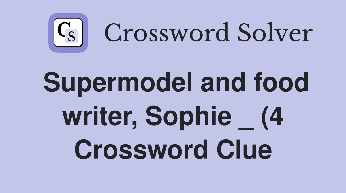 Supermodel and food writer Sophie (4) Crossword Clue Answers Supermodel and food writer Sophie (4) Crossword Clue Answers