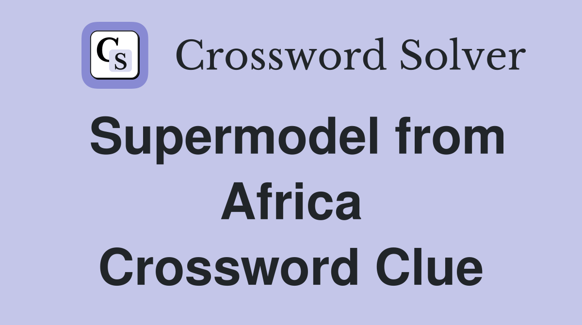Supermodel from Africa Crossword Clue