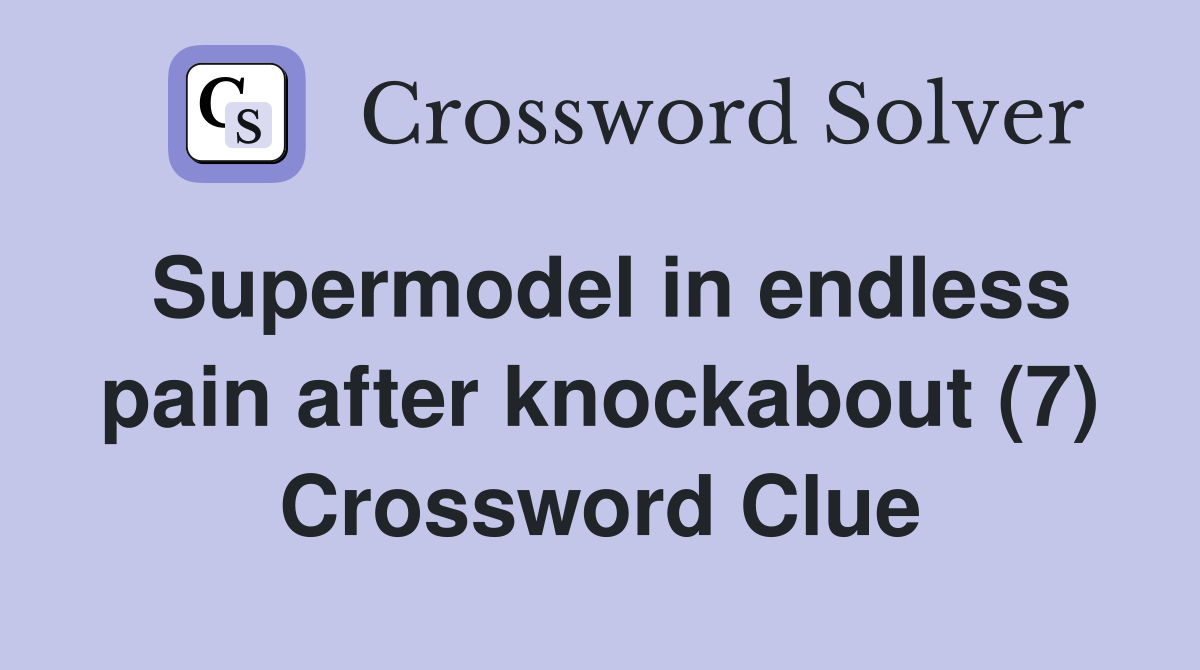 Supermodel in endless pain after knockabout (7) Crossword Clue