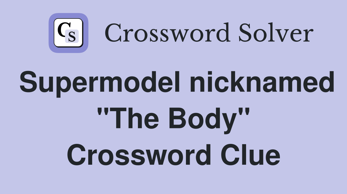 Supermodel nicknamed "The Body" Crossword Clue