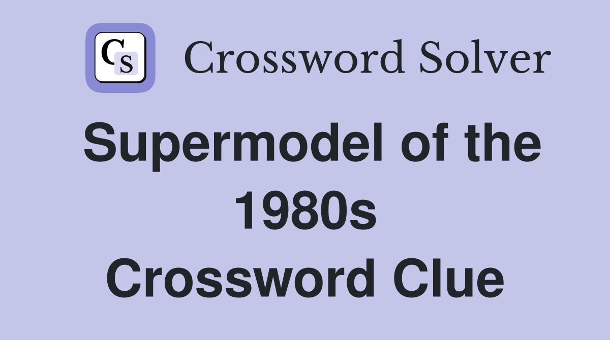 Supermodel of the 1980s Crossword Clue
