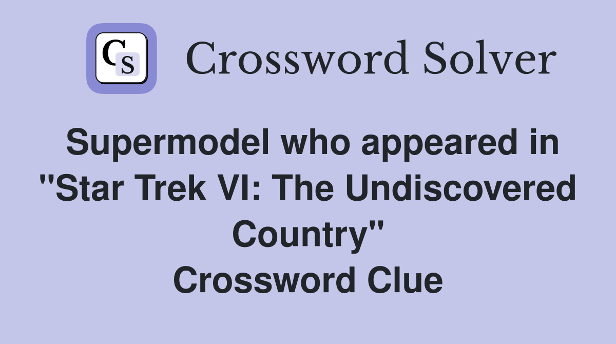 Supermodel who appeared in "Star Trek VI: The Undiscovered Country" Crossword Clue