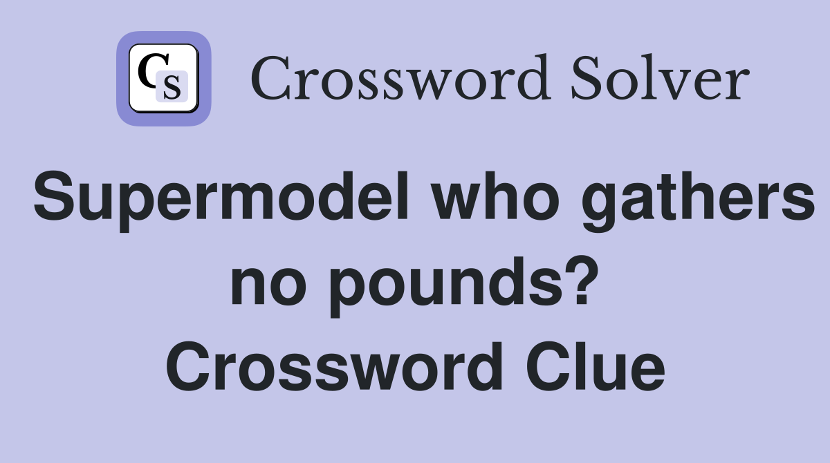 Supermodel who gathers no pounds? Crossword Clue
