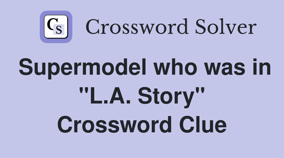 Supermodel who was in "L.A. Story" Crossword Clue