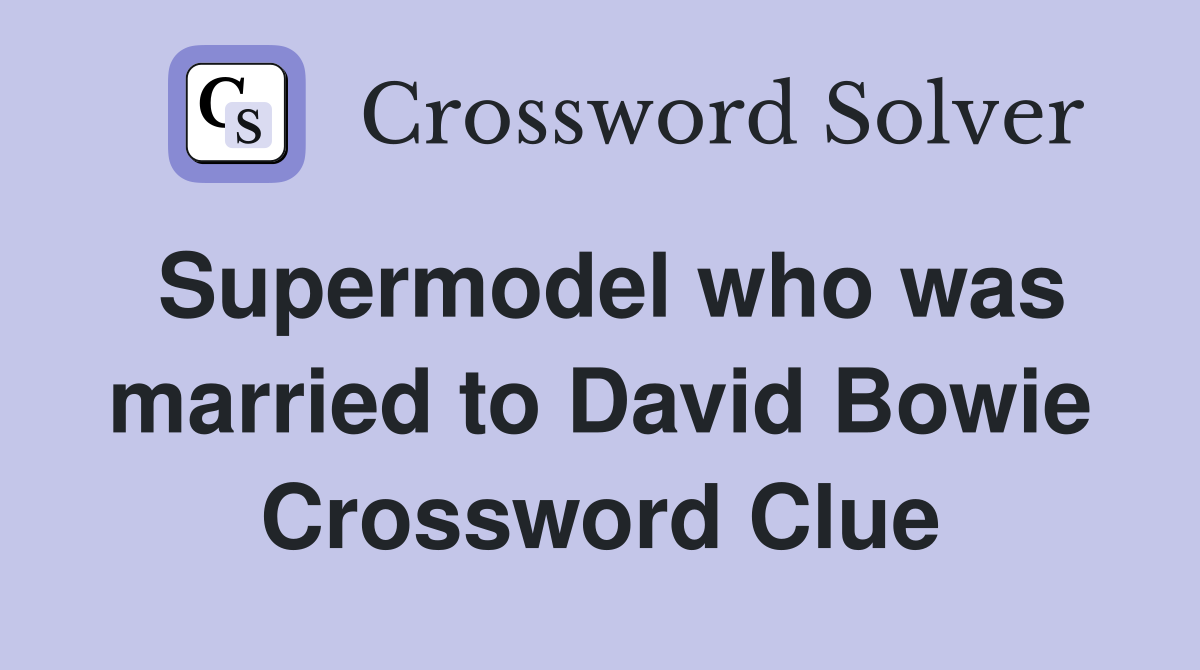 Supermodel who was married to David Bowie Crossword Clue