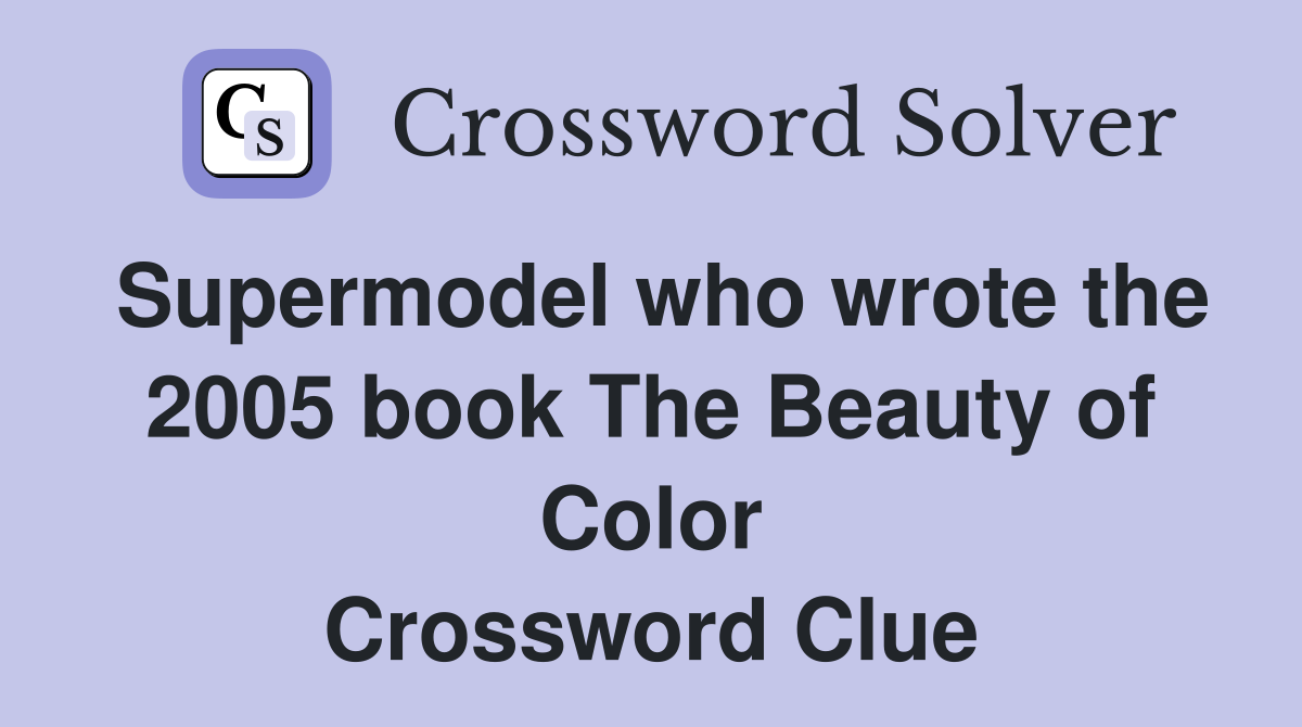 Supermodel who wrote the 2005 book The Beauty of Color Crossword Clue