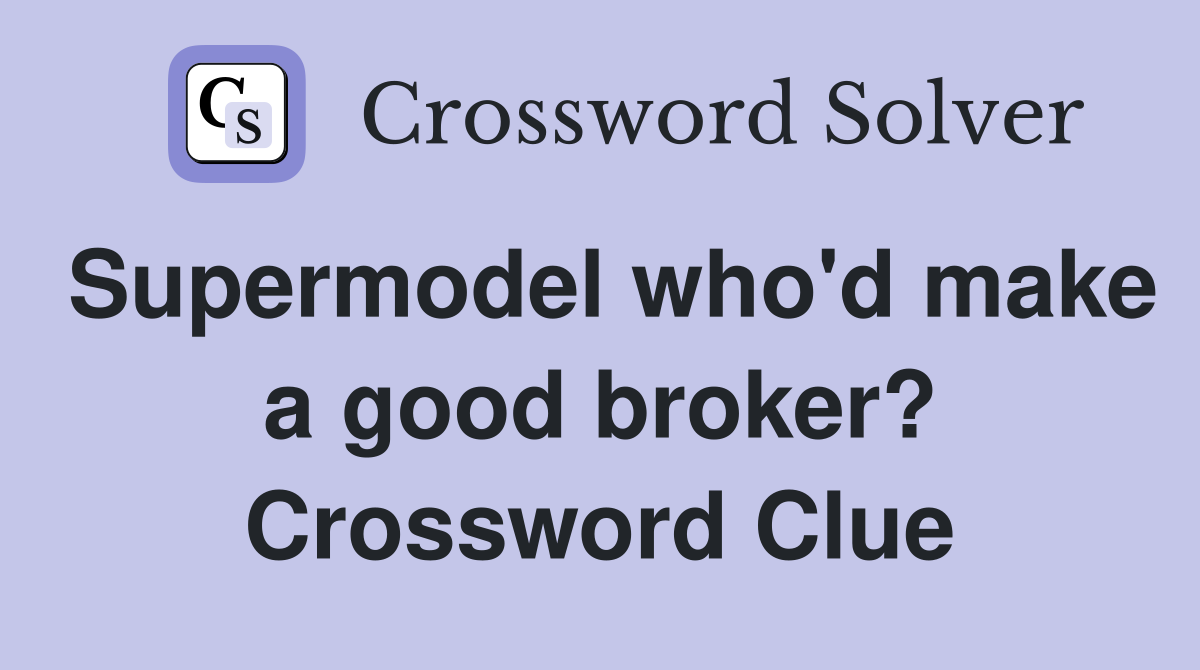 Supermodel who'd make a good broker? Crossword Clue