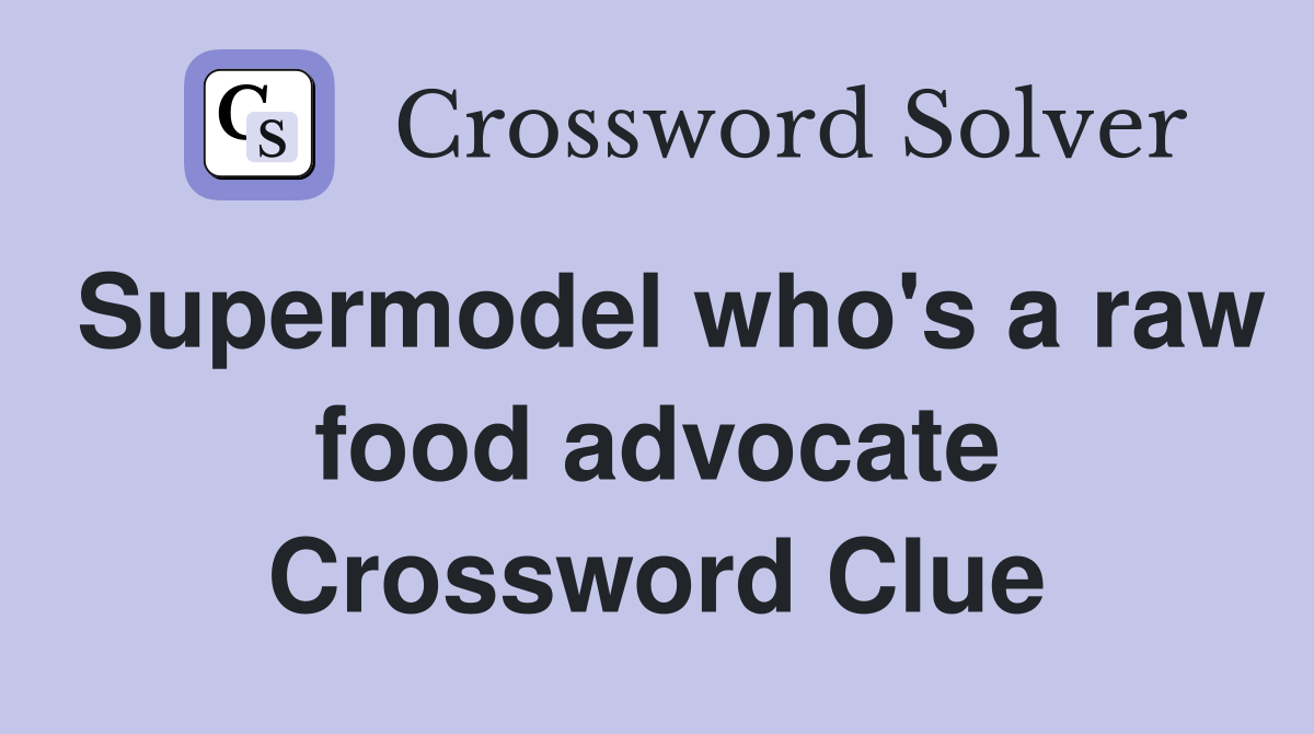 Supermodel who's a raw food advocate Crossword Clue