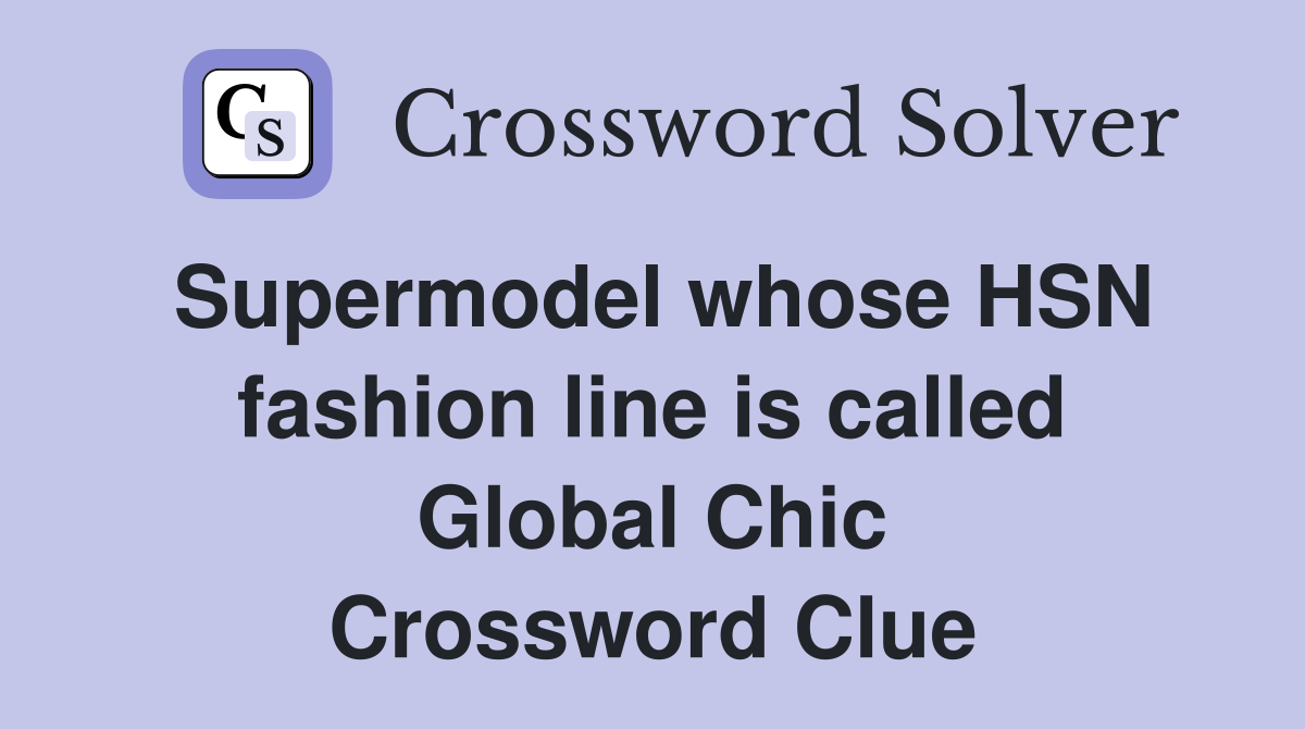Supermodel whose HSN fashion line is called Global Chic Crossword Clue