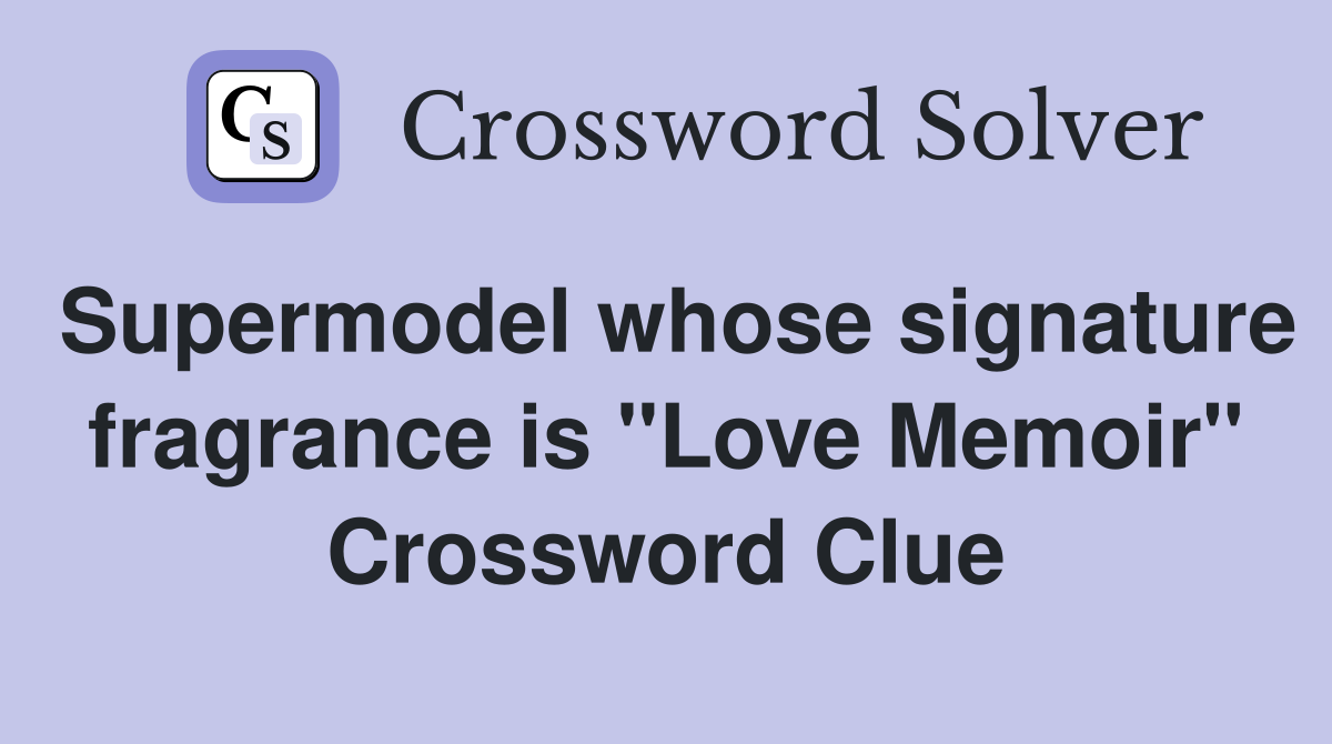 Supermodel whose signature fragrance is "Love Memoir" Crossword Clue